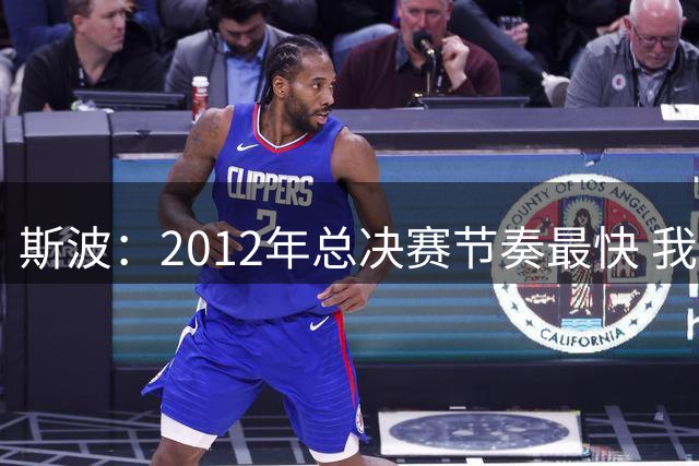斯波：2012年总决赛节奏最快 我们快雷霆更快